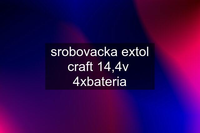 srobovacka extol craft 14,4v  4xbateria