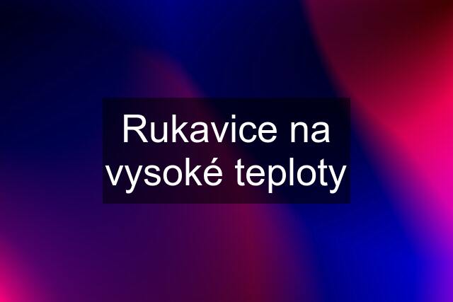 Rukavice na vysoké teploty