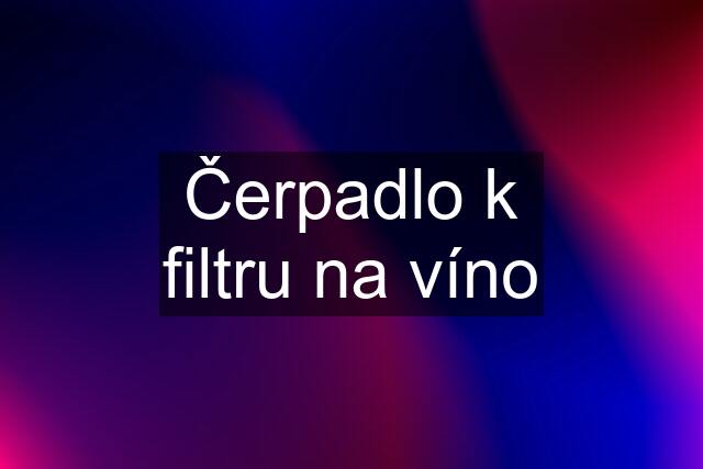 Čerpadlo k filtru na víno