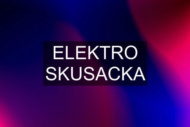 ELEKTRO SKUSACKA