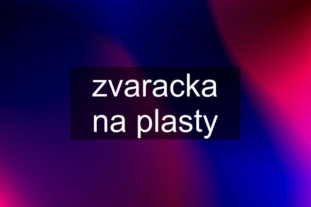 zvaracka na plasty