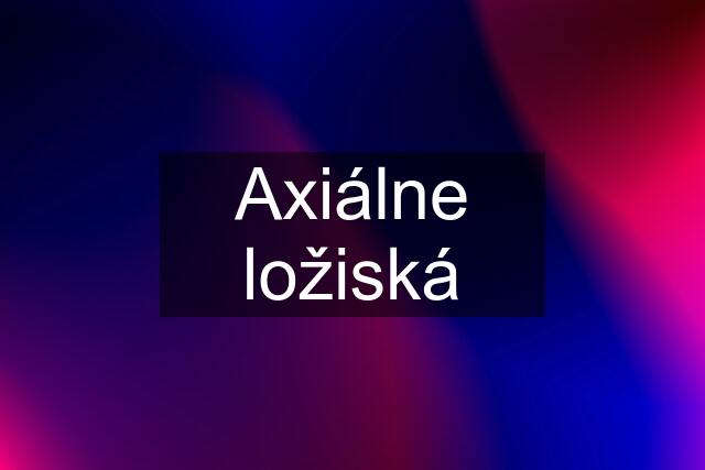 Axiálne ložiská