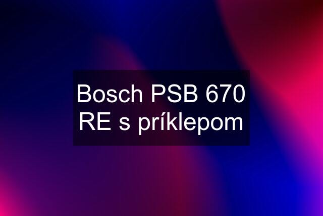 Bosch PSB 670 RE s príklepom