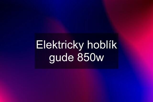 Elektricky hoblík gude 850w