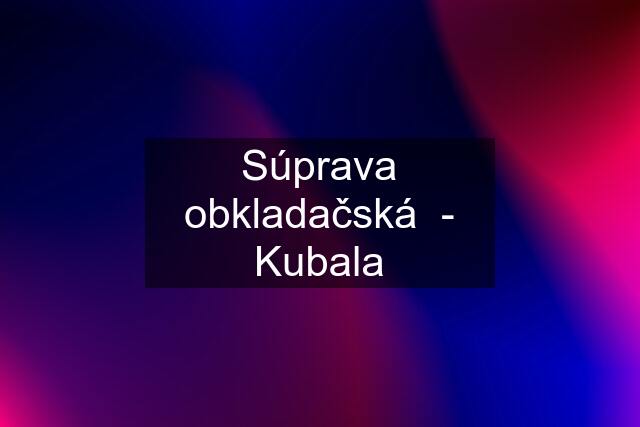 Súprava obkladačská  - Kubala