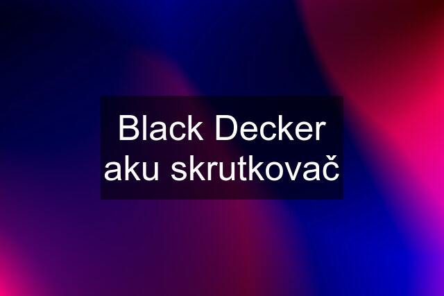 Black Decker aku skrutkovač