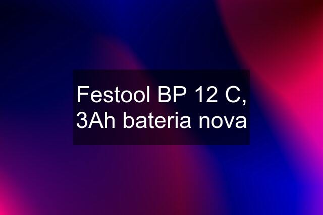 Festool BP 12 C, 3Ah bateria nova