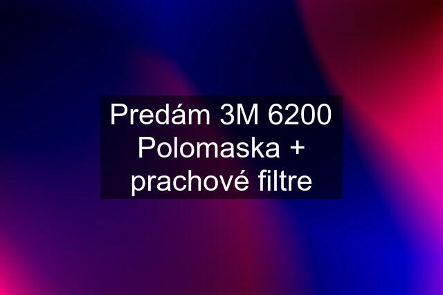 Predám 3M 6200 Polomaska + prachové filtre