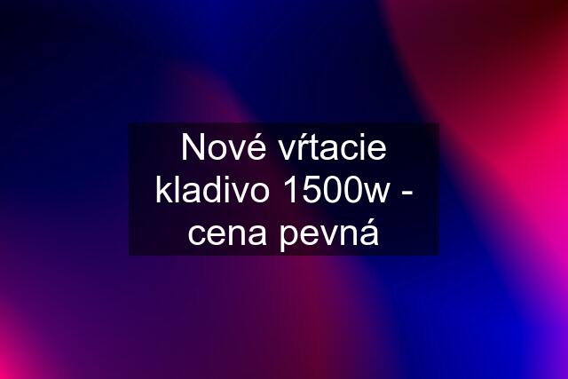 Nové vŕtacie kladivo 1500w - cena pevná