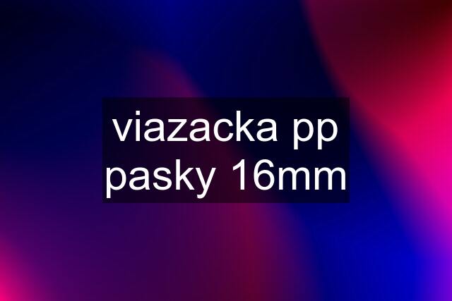 viazacka pp pasky 16mm