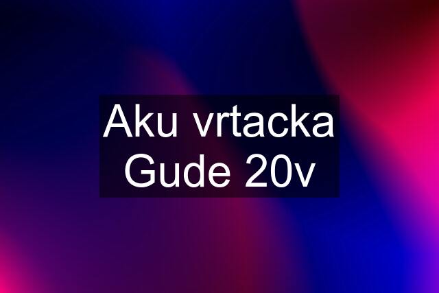 Aku vrtacka Gude 20v