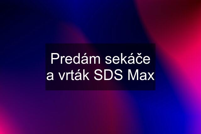 Predám sekáče a vrták SDS Max