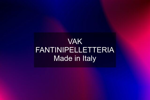 VAK FANTINIPELLETTERIA Made in Italy