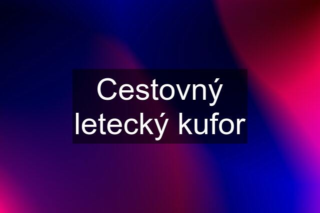 Cestovný letecký kufor