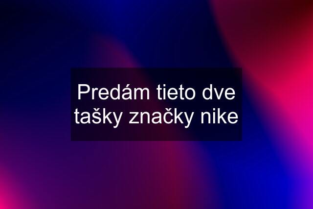 Predám tieto dve tašky značky nike