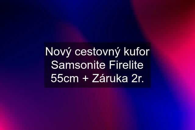 Nový cestovný kufor Samsonite Firelite 55cm + Záruka 2r.