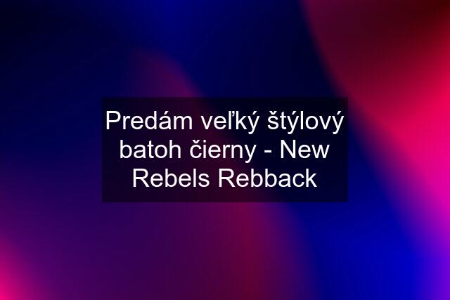 Predám veľký štýlový batoh čierny - New Rebels Rebback