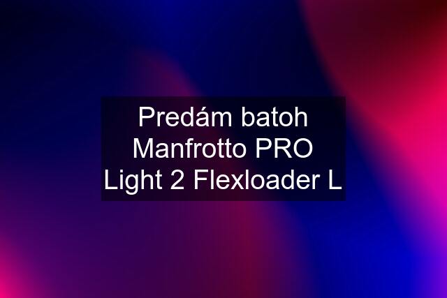 Predám batoh Manfrotto PRO Light 2 Flexloader L