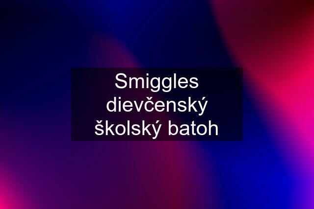 Smiggles dievčenský školský batoh