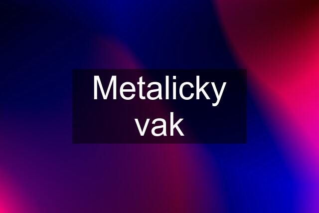 Metalicky vak