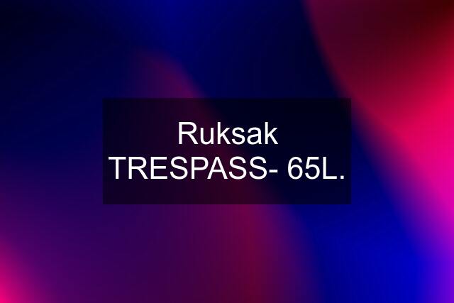 Ruksak TRESPASS- 65L.