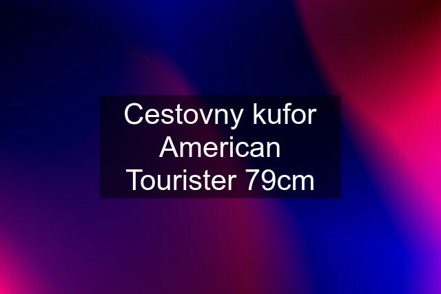 Cestovny kufor American Tourister 79cm