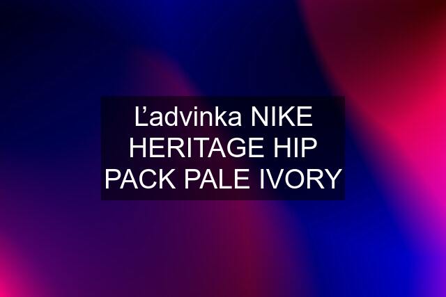 Ľadvinka NIKE HERITAGE HIP PACK PALE IVORY