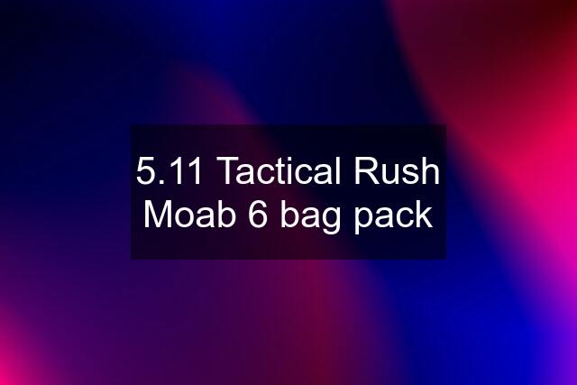 5.11 Tactical Rush Moab 6 bag pack