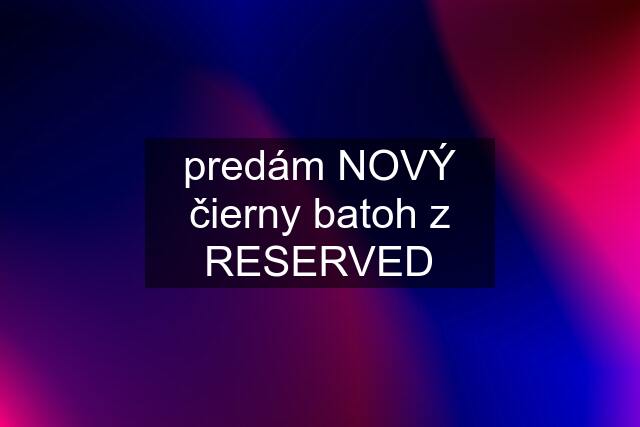 predám NOVÝ čierny batoh z RESERVED