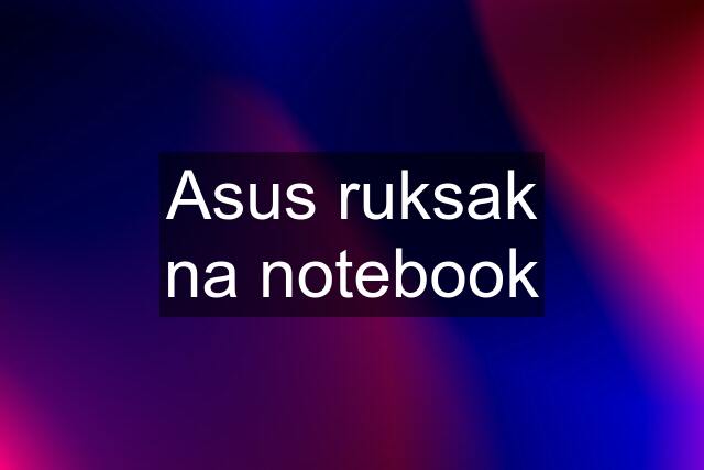 Asus ruksak na notebook