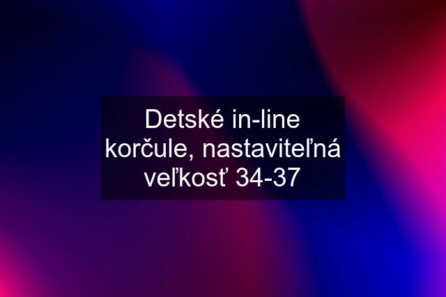 Detské in-line korčule, nastaviteľná veľkosť 34-37