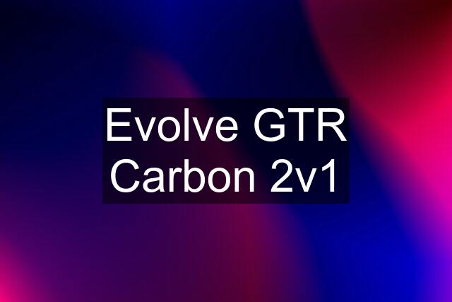 Evolve GTR Carbon 2v1
