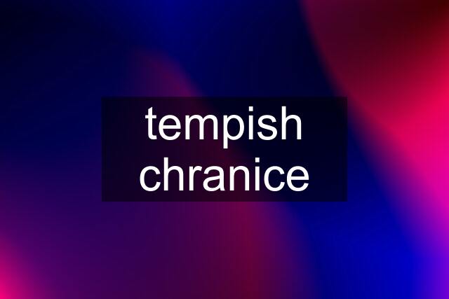 tempish chranice