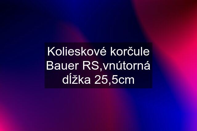 Kolieskové korčule Bauer RS,vnútorná dĺžka 25,5cm