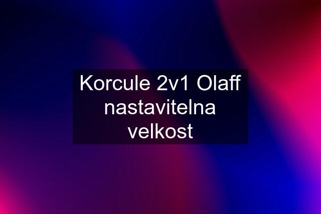 Korcule 2v1 Olaff nastavitelna velkost