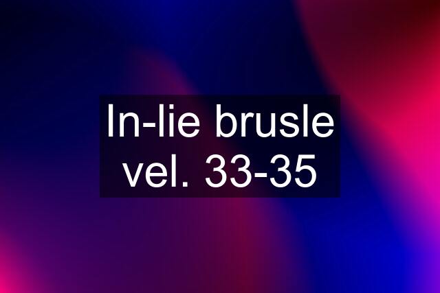 In-lie brusle vel. 33-35