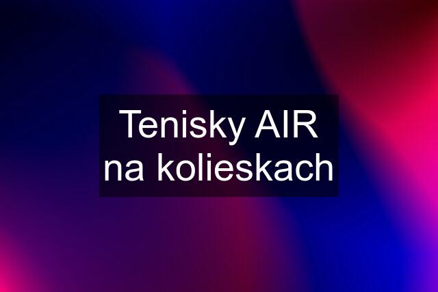 Tenisky AIR na kolieskach