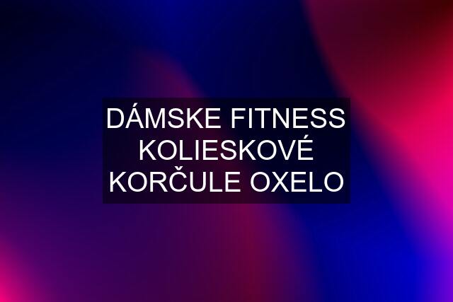 DÁMSKE FITNESS KOLIESKOVÉ KORČULE OXELO