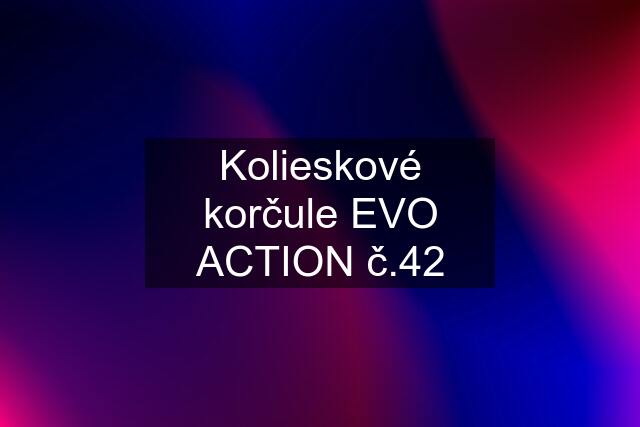 Kolieskové korčule EVO ACTION č.42