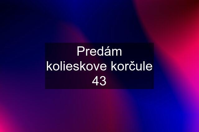 Predám kolieskove korčule 43