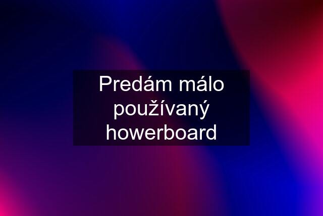 Predám málo používaný howerboard