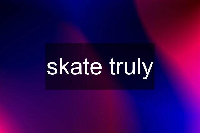 skate truly