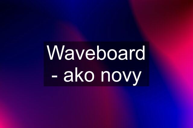 Waveboard - ako novy