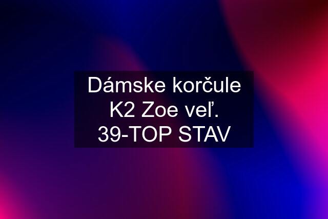 Dámske korčule K2 Zoe veľ. 39-TOP STAV