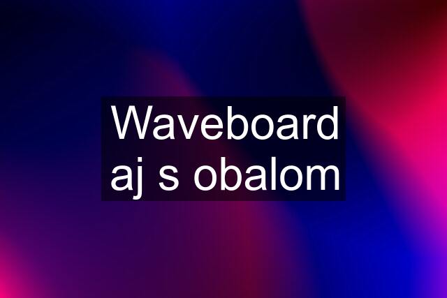 Waveboard aj s obalom