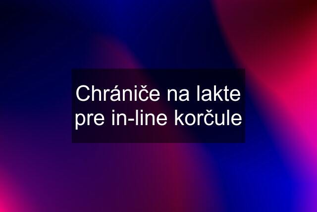 Chrániče na lakte pre in-line korčule