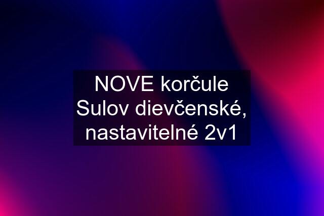 NOVE korčule Sulov dievčenské, nastavitelné 2v1