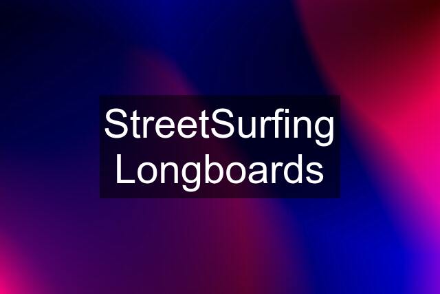 StreetSurfing Longboards