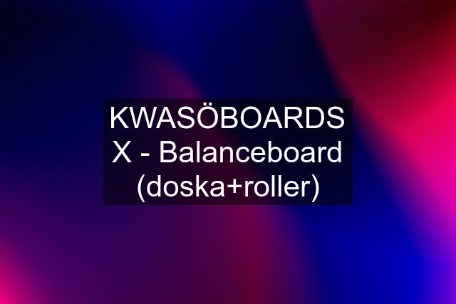 KWASÖBOARDS X - Balanceboard (doska+roller)