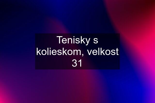 Tenisky s kolieskom, velkost 31